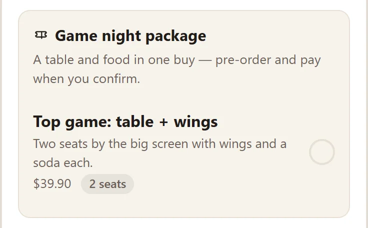 A game night package in the reservation: Top game: table + wings, two seats by the big screen with wings and a soda each, $39.90